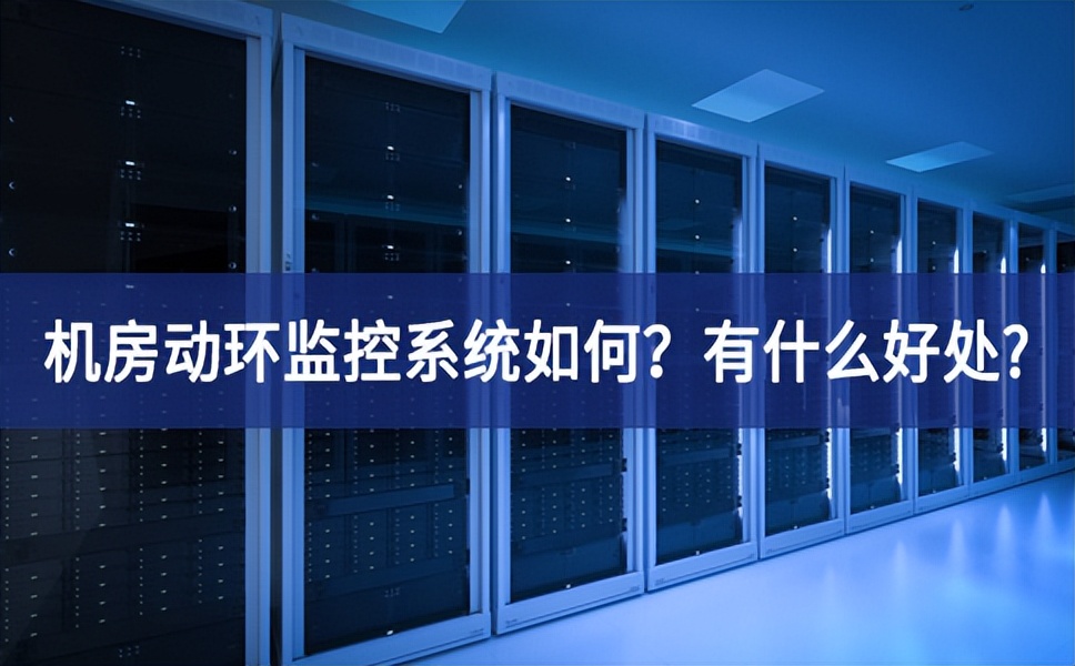 机房动环监控系统如何？有什么好处?