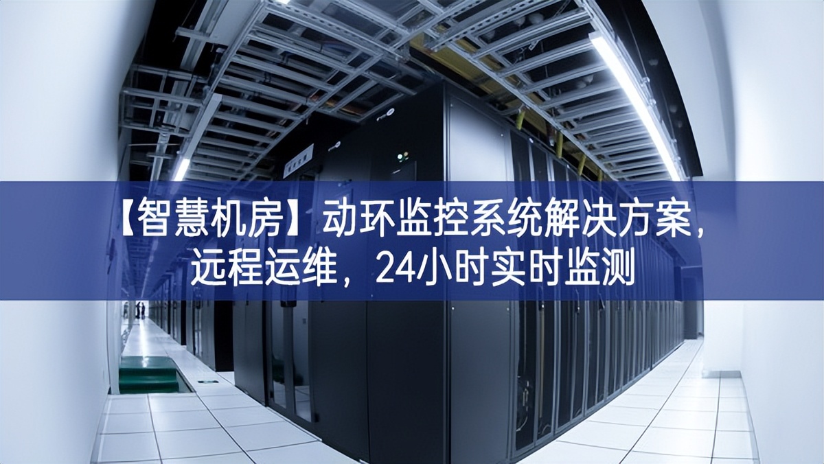 【智慧机房】动环监控系统解决方案，远程运维，24小时实时监测