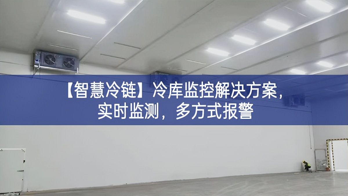 【智慧冷链】冷库监控解决方案，实时监测，多方式报警
