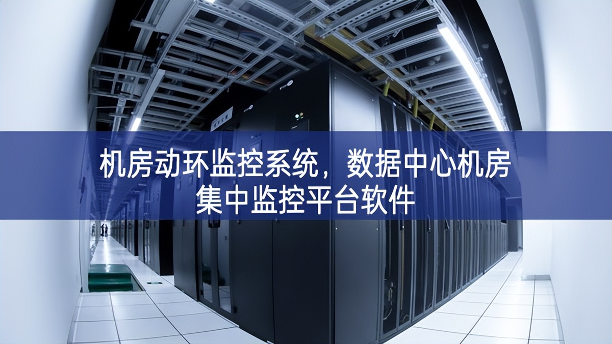 机房动环监控系统，数据中心机房集中监控平台软件
