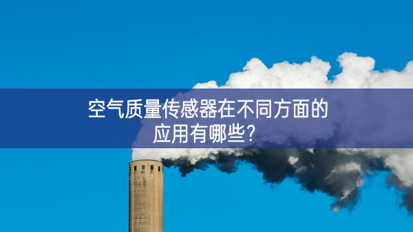 空气质量传感器在不同方面的应用有哪些？