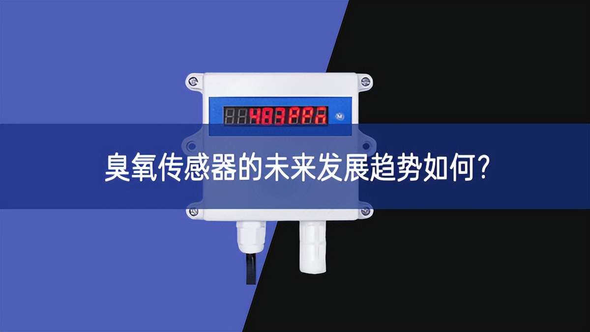 臭氧传感器的未来发展趋势如何? 臭氧传感器的未来发展趋势如何?