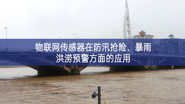 物联网传感器在防汛抢险、暴雨洪涝预警方面的应用