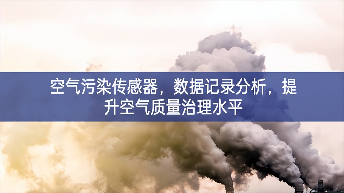 空气污染传感器，数据记录分析，提升空气质量治理水平
