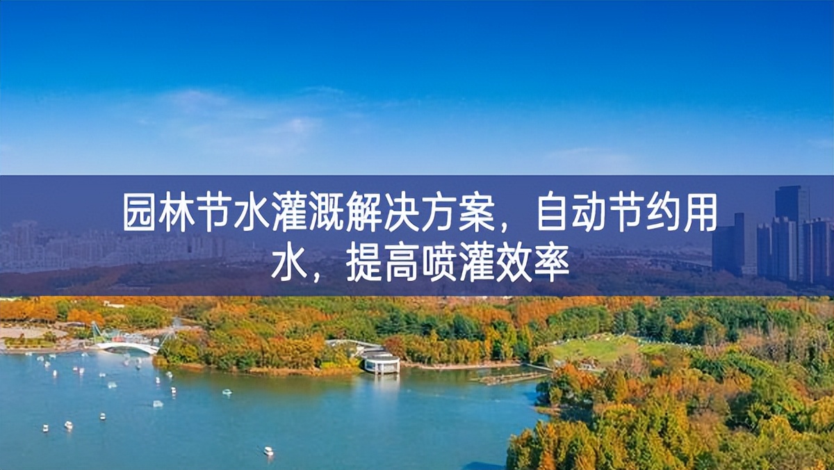 园林节水灌溉解决方案，自动节约用水，提高喷灌效率