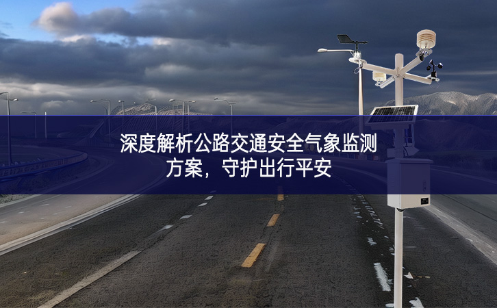 深度解析公路交通安全气象监测方案，守护出行平安