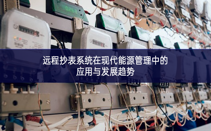 远程抄表系统在现代能源管理中的应用与发展趋势 远程抄表系统在现代能源管理中的应用与发展趋势
