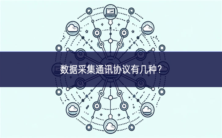 数据采集通讯协议有几种? 数据采集通讯协议有几种?