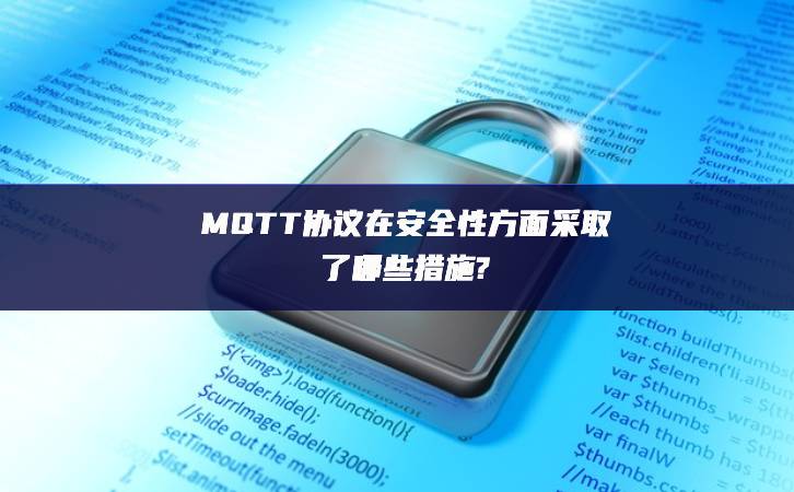 MQTT协议在安全性方面采取了哪些措施? MQTT协议在安全性方面采取了哪些措施?