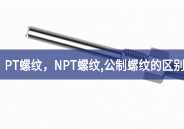 「科普知识」PT螺纹，NPT螺纹，G螺纹，公制螺纹的区别