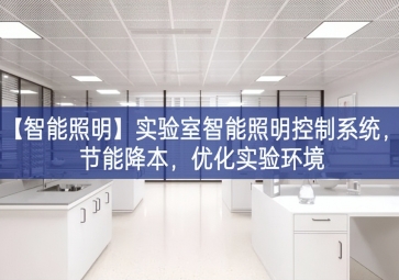 「智能照明」实验室智能照明控制系统，节能降本，优化实验环境