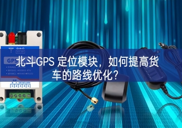 北斗GPS 定位?？?，如何提高货车的路线优化？