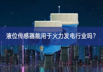 液位传感器能用于火力发电行业吗？