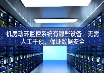 机房动环监控系统有哪些设备，无需人工干预，保证数据安全