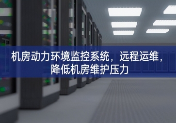 机房动力环境监控系统，远程运维，降低机房维护压力