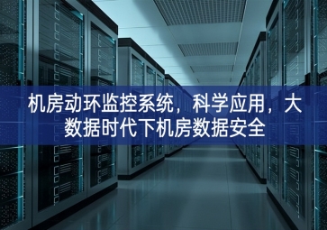 机房动环监控系统，科学应用，大数据时代下机房数据安全