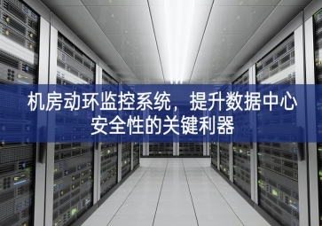 机房动环监控系统，提升数据中心安全性的关键利器