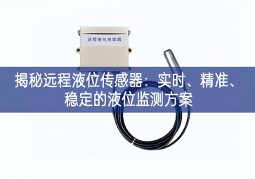 揭秘远程液位传感器：实时、精准、稳定的液位监测方案