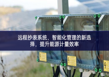 远程抄表系统，智能化管理的新选择，提升能源计量效率